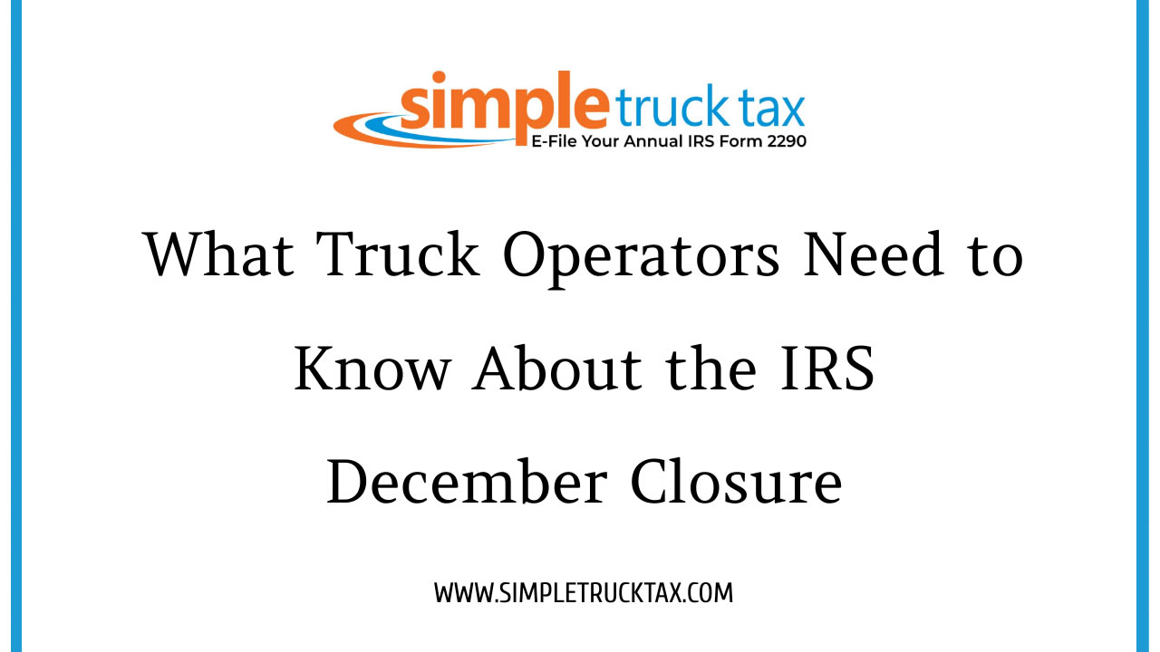 What Truck Operators Need to Know About the IRS December Closure